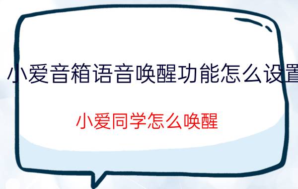 小爱音箱语音唤醒功能怎么设置 小爱同学怎么唤醒？